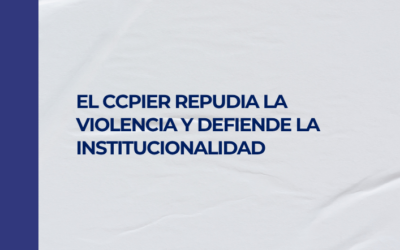 El CCPIER repudia la violencia y defiende la institucionalidad